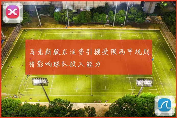 马竞新股东注资引援受限西甲规则将影响球队投入能力