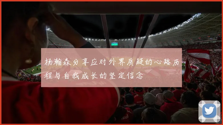 杨瀚森分享应对外界质疑的心路历程与自我成长的坚定信念