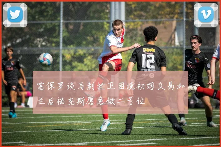 富保罗谈马刺控卫困境初想交易加兰后福克斯愿意做二号位